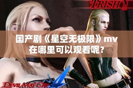 国产剧《星空无极限》mv在哪里可以观看呢？