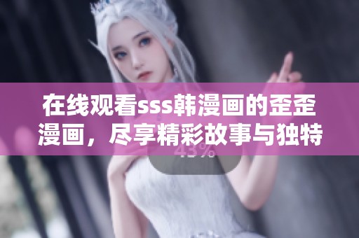 在线观看sss韩漫画的歪歪漫画，尽享精彩故事与独特风格