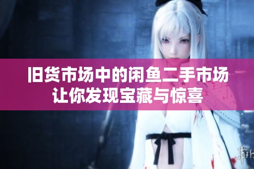 旧货市场中的闲鱼二手市场让你发现宝藏与惊喜