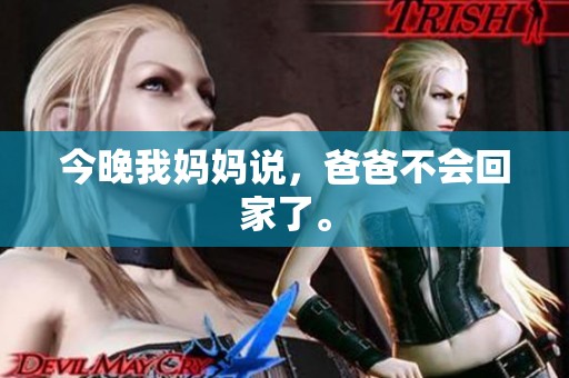 今晚我妈妈说，爸爸不会回家了。