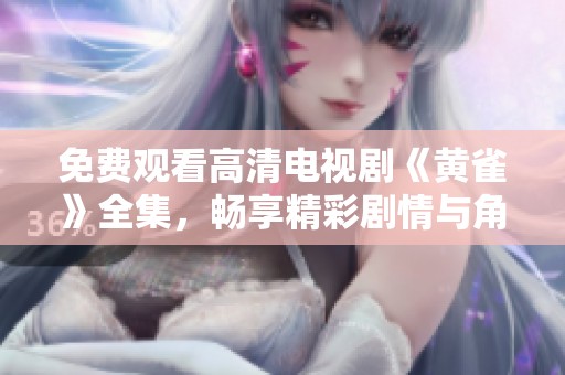 免费观看高清电视剧《黄雀》全集，畅享精彩剧情与角色人生