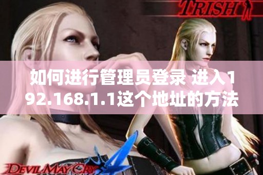 如何进行管理员登录 进入192.168.1.1这个地址的方法介绍