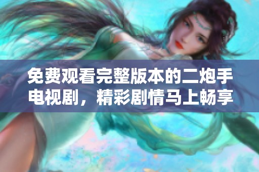 免费观看完整版本的二炮手电视剧，精彩剧情马上畅享！