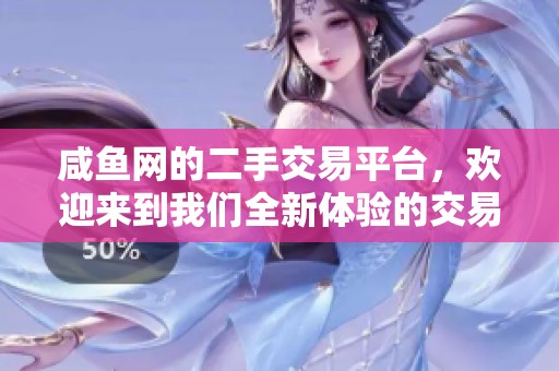 咸鱼网的二手交易平台，欢迎来到我们全新体验的交易市场