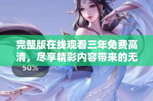 完整版在线观看三年免费高清，尽享精彩内容带来的无限乐趣