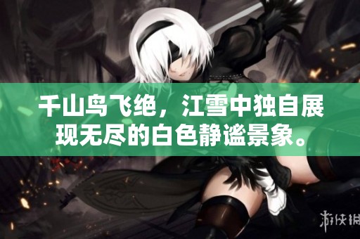 千山鸟飞绝，江雪中独自展现无尽的白色静谧景象。