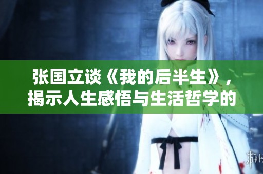 张国立谈《我的后半生》，揭示人生感悟与生活哲学的真谛