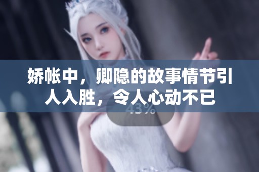 娇帐中，卿隐的故事情节引人入胜，令人心动不已