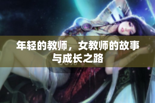 年轻的教师，女教师的故事与成长之路