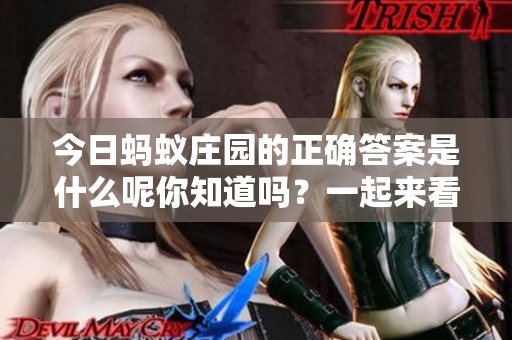 今日蚂蚁庄园的正确答案是什么呢你知道吗？一起来看看吧！