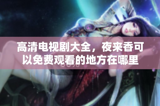 高清电视剧大全，夜来香可以免费观看的地方在哪里