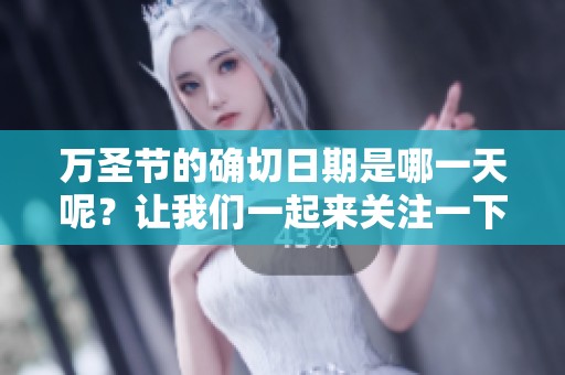 万圣节的确切日期是哪一天呢？让我们一起来关注一下这个节日。