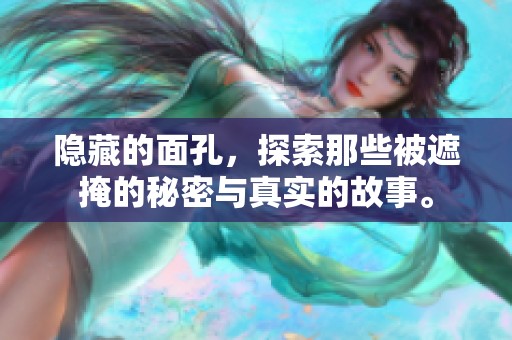 隐藏的面孔，探索那些被遮掩的秘密与真实的故事。