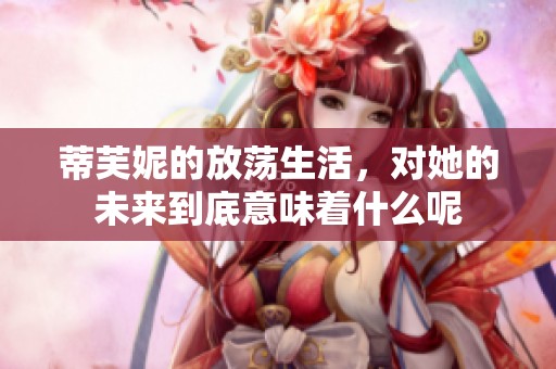 蒂芙妮的放荡生活，对她的未来到底意味着什么呢