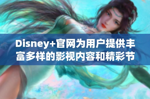Disney+官网为用户提供丰富多样的影视内容和精彩节目
