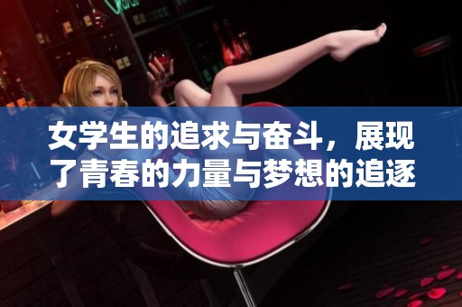 女学生的追求与奋斗，展现了青春的力量与梦想的追逐
