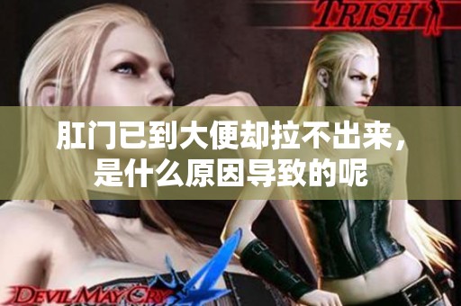 肛门已到大便却拉不出来，是什么原因导致的呢