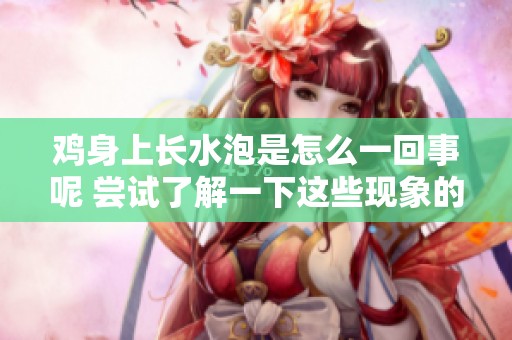 鸡身上长水泡是怎么一回事呢 尝试了解一下这些现象的原因吧