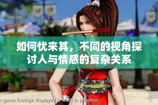 如何忧来其，不同的视角探讨人与情感的复杂关系