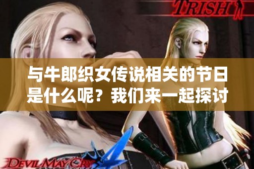 与牛郎织女传说相关的节日是什么呢？我们来一起探讨一下这个传统节日。