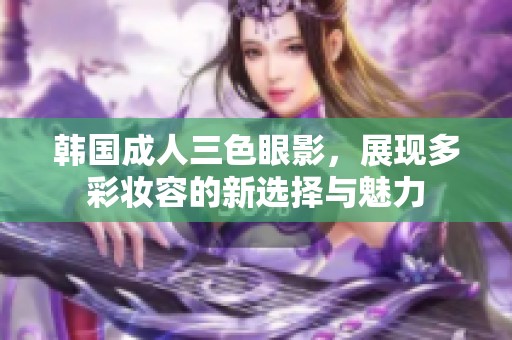 韩国**三色眼影，展现多彩妆容的新选择与魅力