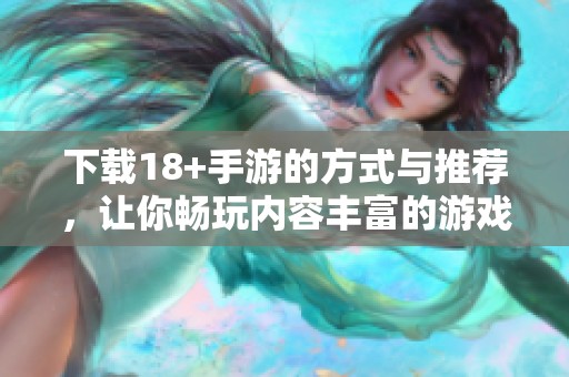 下载18+手游的方式与推荐，让你畅玩内容丰富的游戏世界