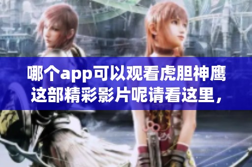哪个app可以观看虎胆神鹰这部精彩影片呢请看这里，获取详情。