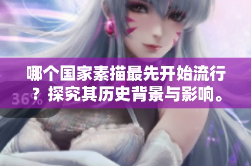 哪个国家素描最先开始流行？探究其历史背景与影响。
