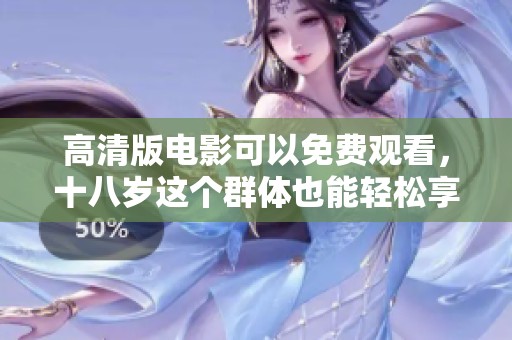 高清版电影可以免费观看，十八岁这个群体也能轻松享受
