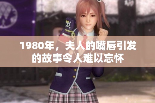 1980年，夫人的嘴唇引发的故事令人难以忘怀