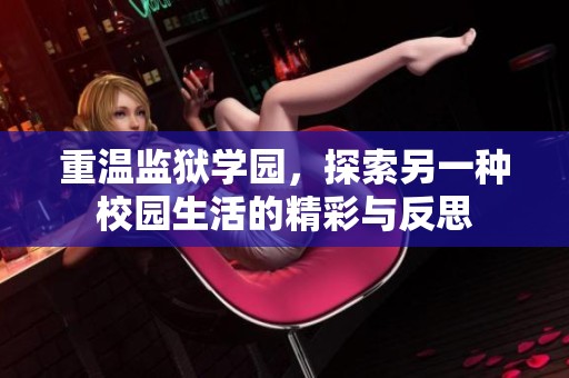 重温监狱学园，探索另一种校园生活的精彩与反思