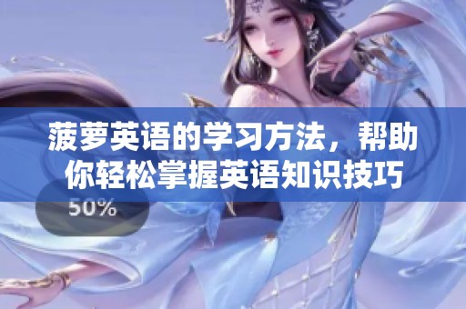 菠萝英语的学习方法，帮助你轻松掌握英语知识技巧