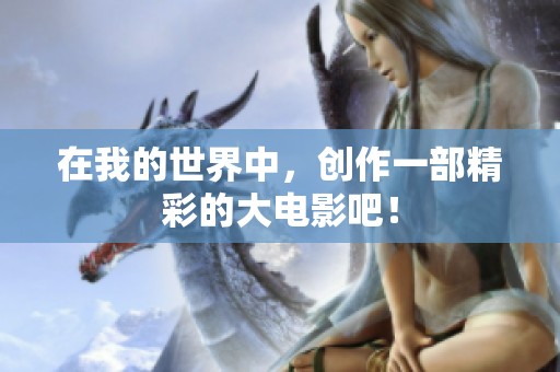在我的世界中，创作一部精彩的大电影吧！