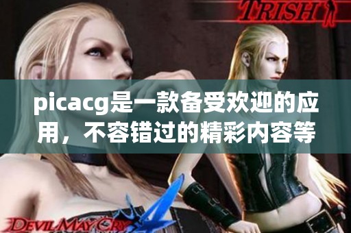 picacg是一款备受欢迎的应用，不容错过的精彩内容等你来发现！