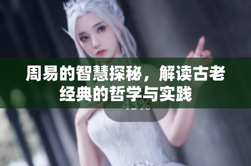 周易的智慧探秘，解读古老经典的哲学与实践