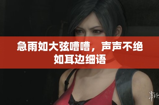 急雨如大弦嘈嘈，声声不绝如耳边细语