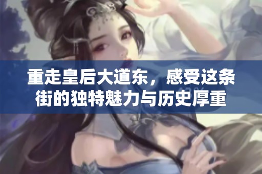 重走皇后大道东，感受这条街的独特魅力与历史厚重