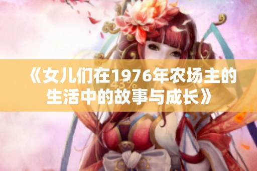 《女儿们在1976年农场主的生活中的故事与成长》