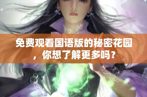 免费观看国语版的秘密花园，你想了解更多吗？