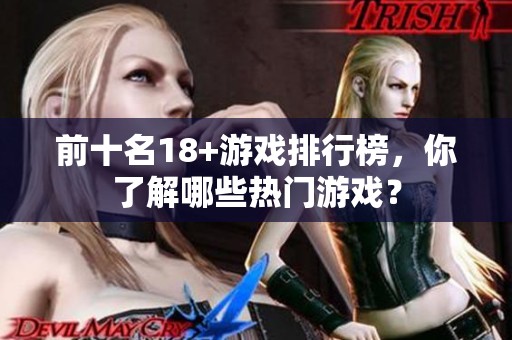 前十名18+游戏排行榜，你了解哪些热门游戏？