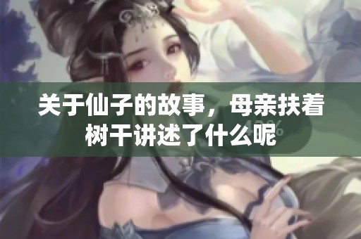 关于仙子的故事，母亲扶着树干讲述了什么呢