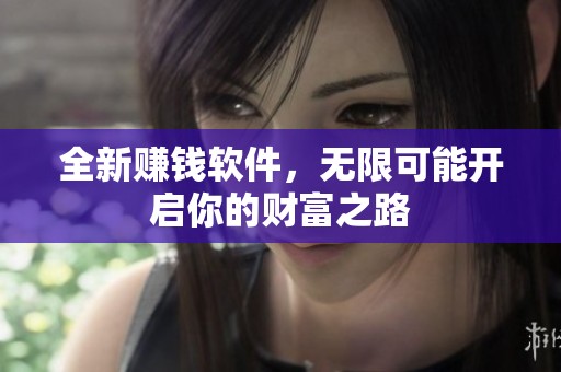 全新赚钱软件，无限可能开启你的财富之路