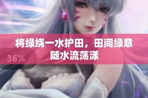 将绿绕一水护田，田间绿意随水流荡漾