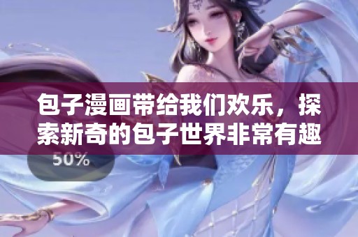 包子漫画带给我们欢乐，探索新奇的包子世界非常有趣！