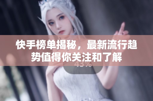 快手榜单揭秘，最新流行趋势值得你关注和了解
