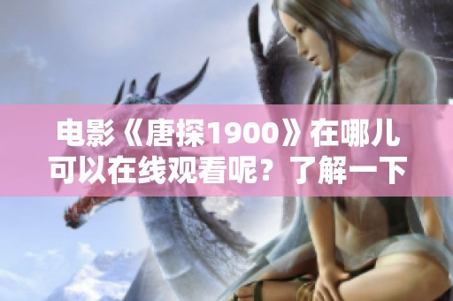 电影《唐探1900》在哪儿可以在线观看呢？了解一下观看途径吧！
