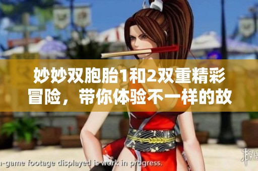 妙妙双胞胎1和2双重精彩冒险，带你体验不一样的故事之旅