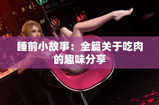 睡前小故事：全篇关于吃肉的趣味分享