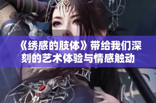 《绣感的肢体》带给我们深刻的艺术体验与情感触动