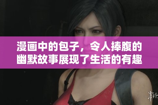 漫画中的包子，令人捧腹的幽默故事展现了生活的有趣瞬间